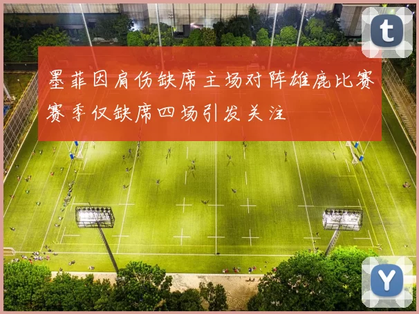 墨菲因肩伤缺席主场对阵雄鹿比赛赛季仅缺席四场引发关注