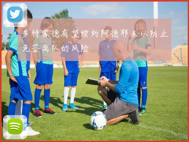 多特蒙德有望续约阿德耶米以防止免签离队的风险